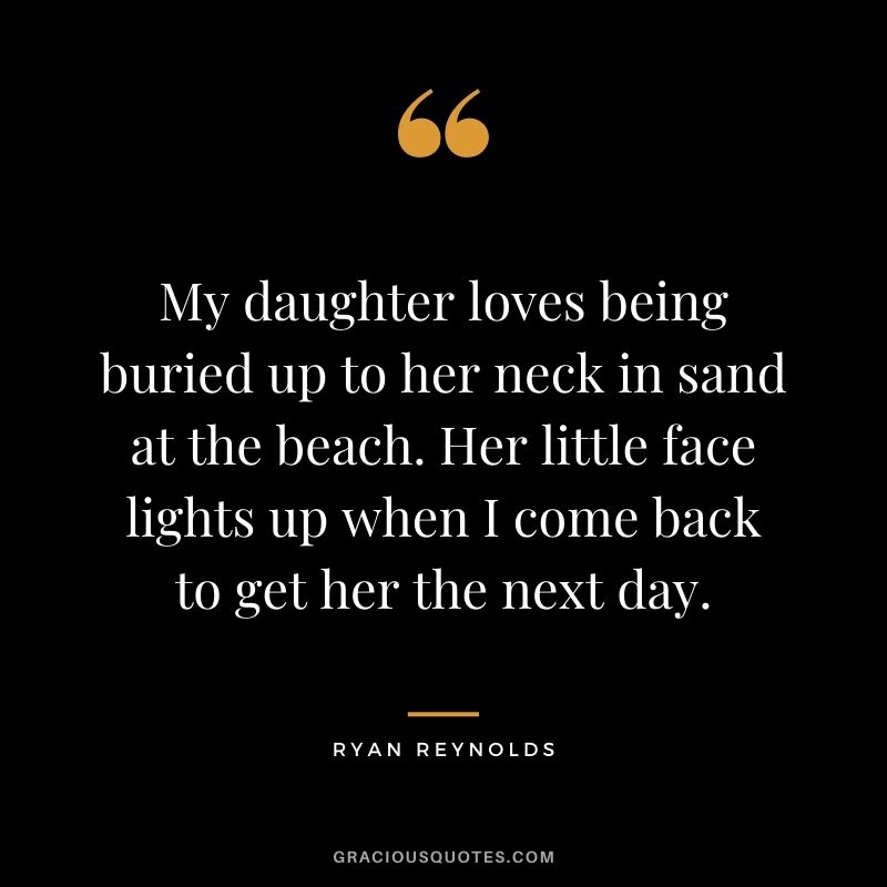 My daughter loves being buried up to her neck in sand at the beach. Her little face lights up when I come back to get her the next day.
