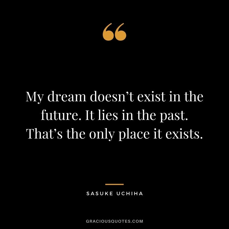 My dream doesn’t exist in the future. It lies in the past. That’s the only place it exists.
