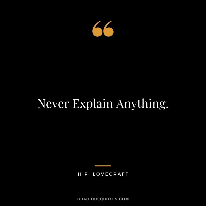 Never Explain Anything.