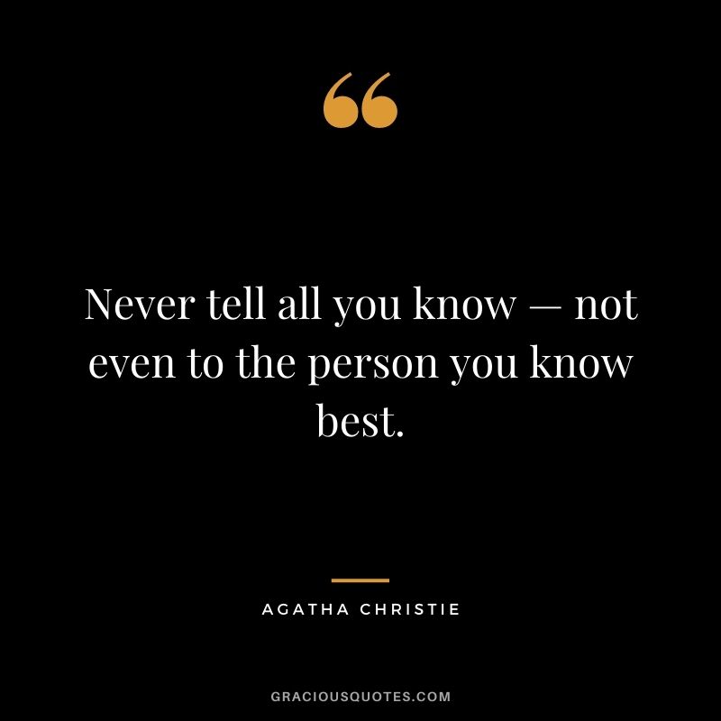 Never tell all you know — not even to the person you know best.