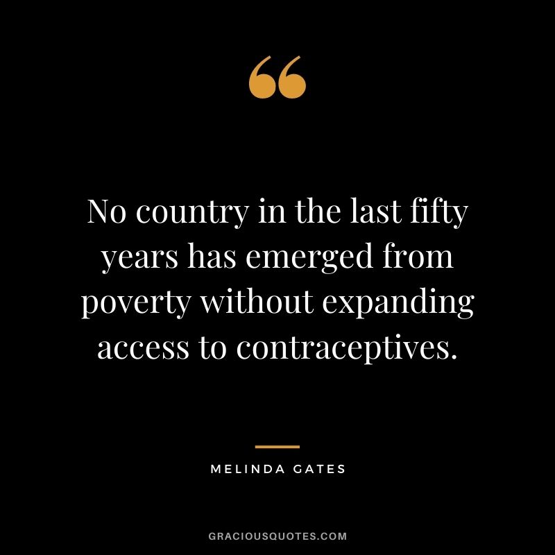 No country in the last fifty years has emerged from poverty without expanding access to contraceptives.