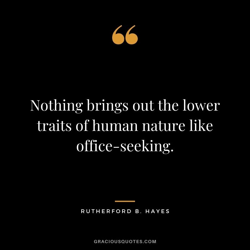 Nothing brings out the lower traits of human nature like office-seeking.