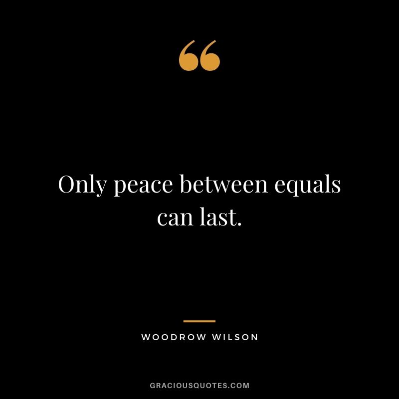 Only peace between equals can last.