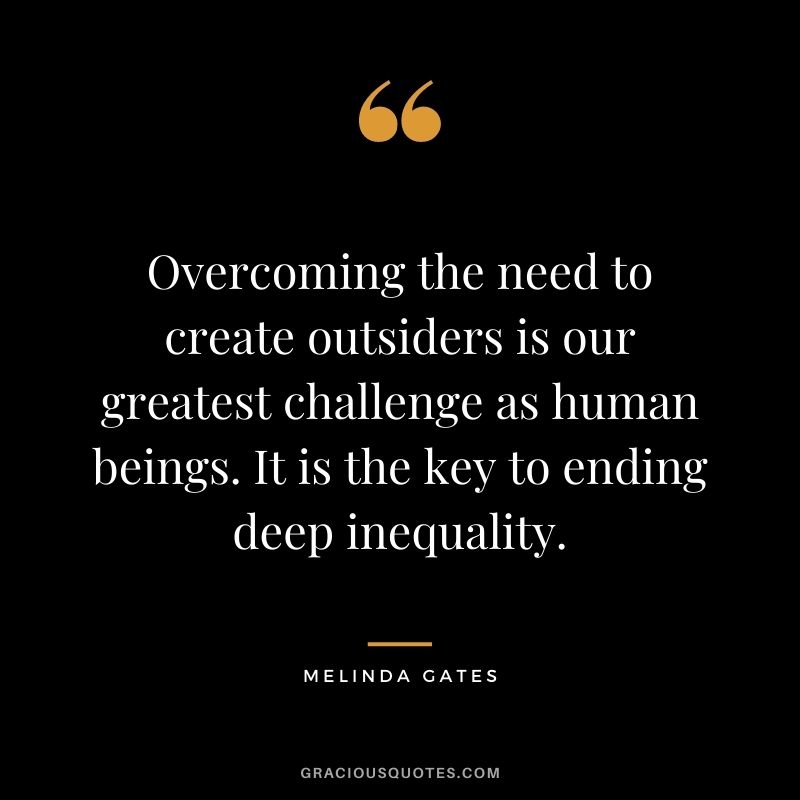 Overcoming the need to create outsiders is our greatest challenge as human beings. It is the key to ending deep inequality. 