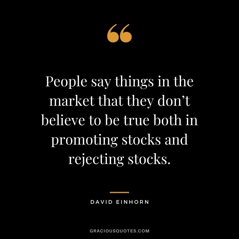 People say things in the market that they don’t believe to be true both in promoting stocks and rejecting stocks.