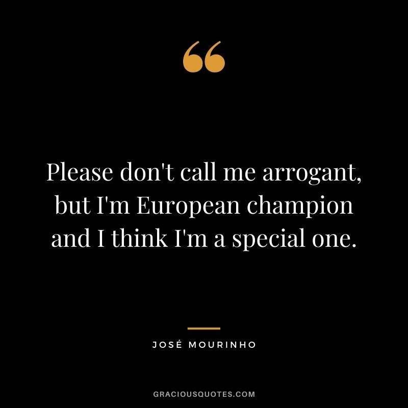 Please don't call me arrogant, but I'm European champion and I think I'm a special one.