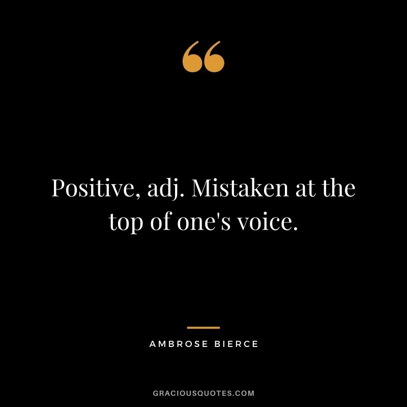 Positive, adj. Mistaken at the top of one's voice.