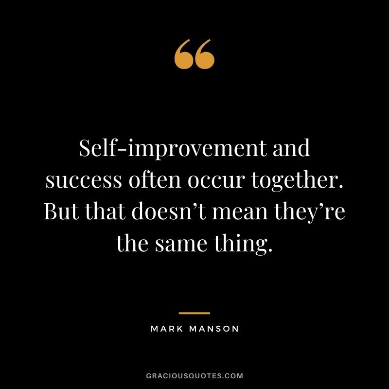 Self-improvement and success often occur together. But that doesn’t mean they’re the same thing.