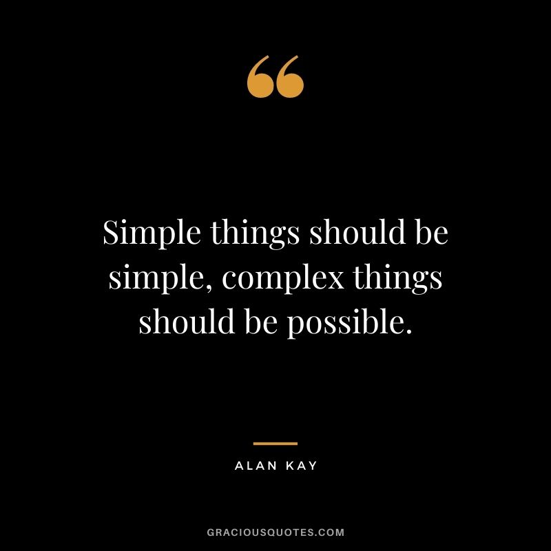 Simple things should be simple, complex things should be possible.