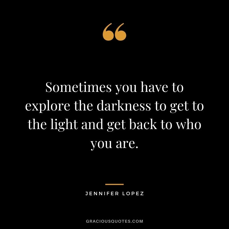 Sometimes you have to explore the darkness to get to the light and get back to who you are.