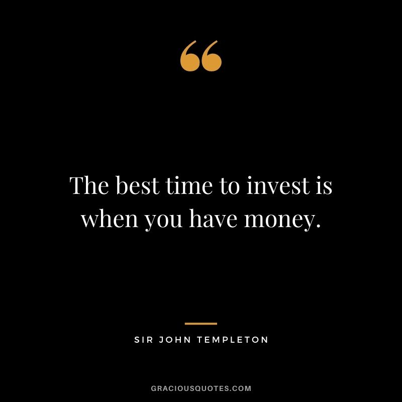 The best time to invest is when you have money.