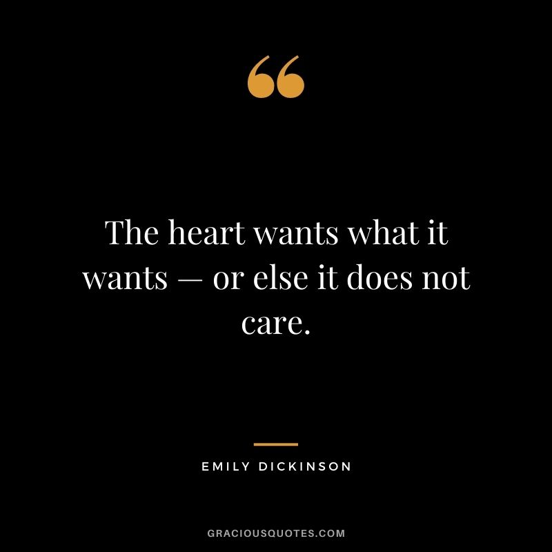 The heart wants what it wants — or else it does not care.