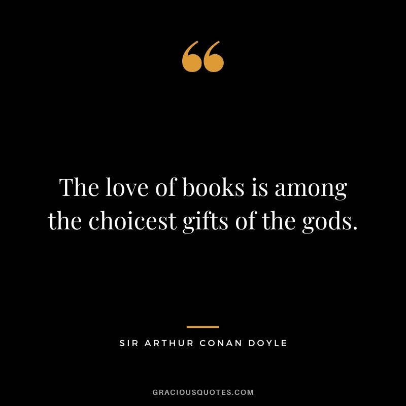 The love of books is among the choicest gifts of the gods.