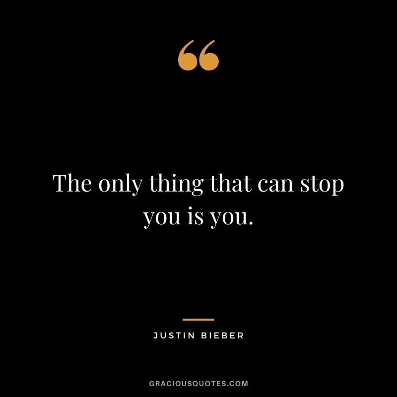 The only thing that can stop you is you.