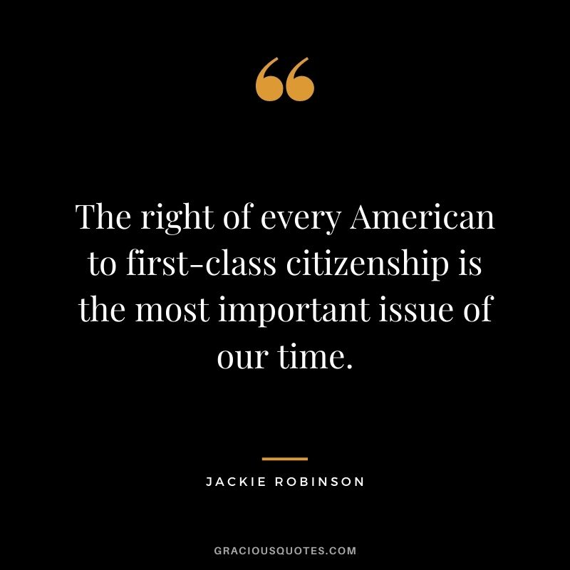The right of every American to first-class citizenship is the most important issue of our time.