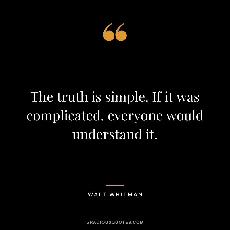 The truth is simple. If it was complicated, everyone would understand it.