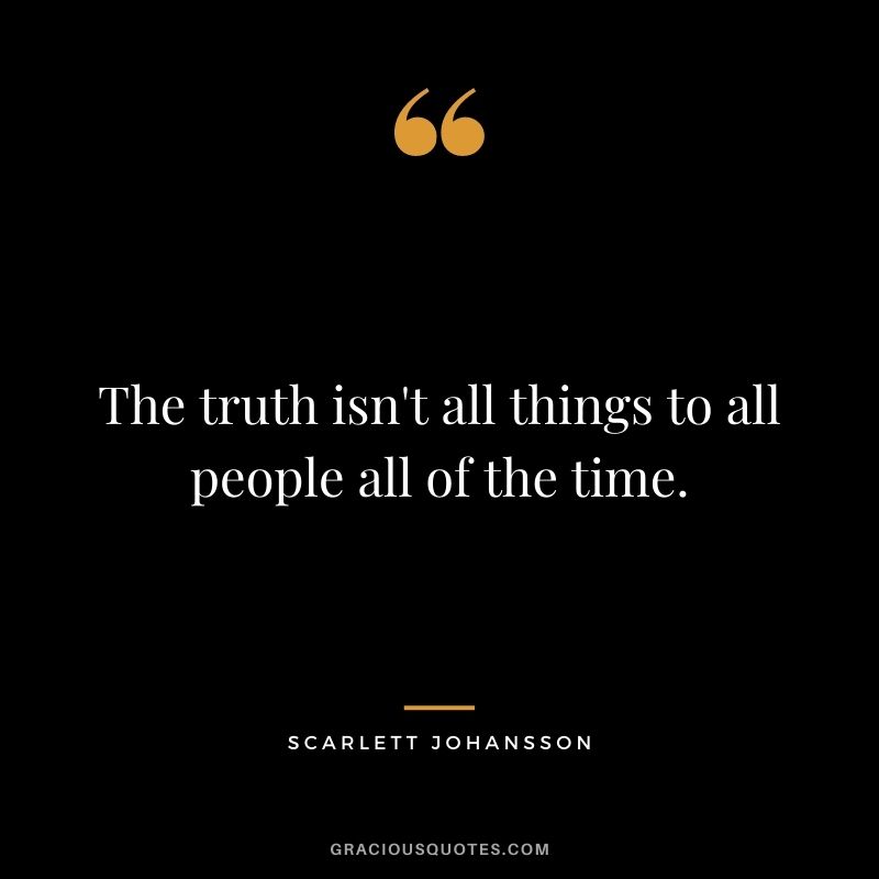 The truth isn't all things to all people all of the time.