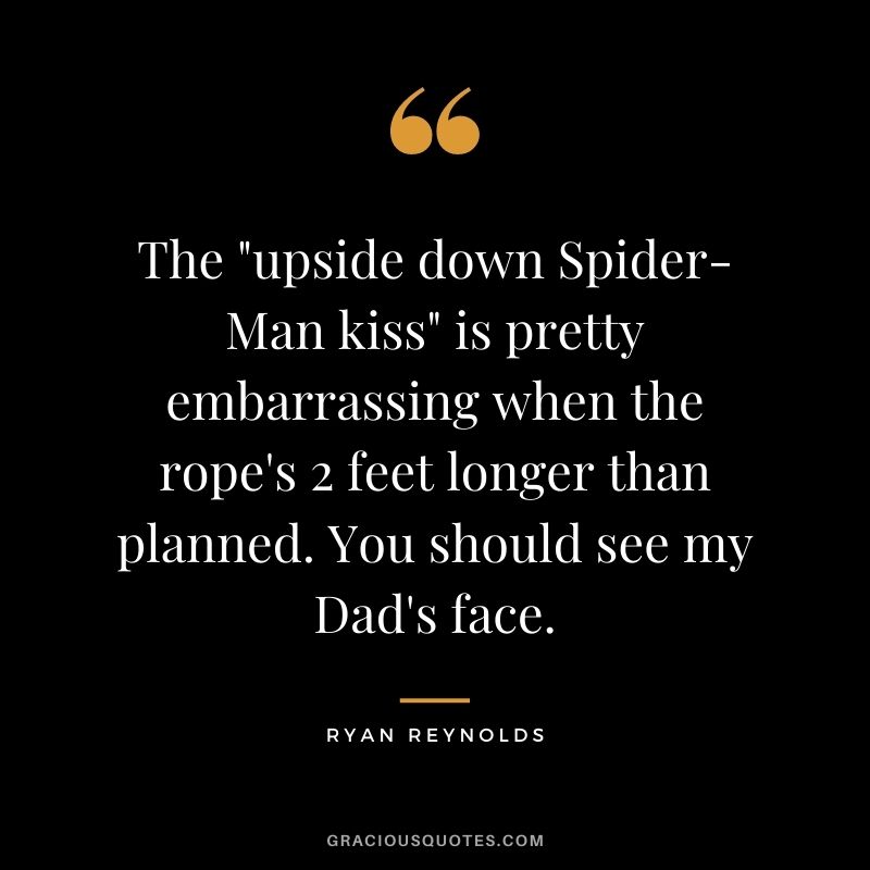 The "upside down Spider-Man kiss" is pretty embarrassing when the rope's 2 feet longer than planned. You should see my Dad's face.