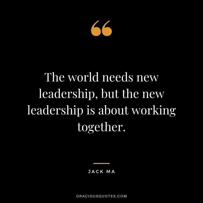 The world needs new leadership, but the new leadership is about working together.
