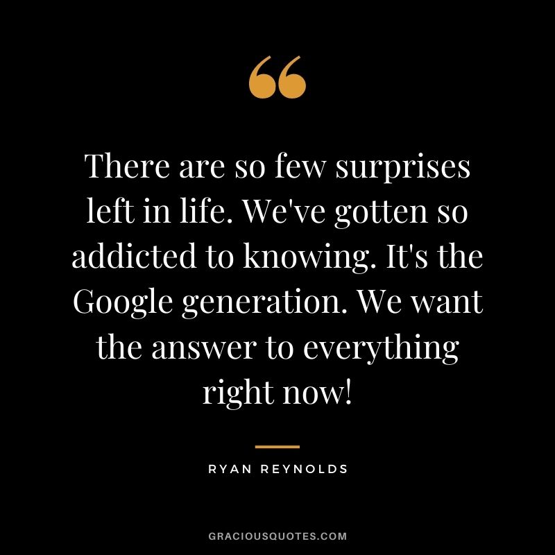 There are so few surprises left in life. We've gotten so addicted to knowing. It's the Google generation. We want the answer to everything right now!