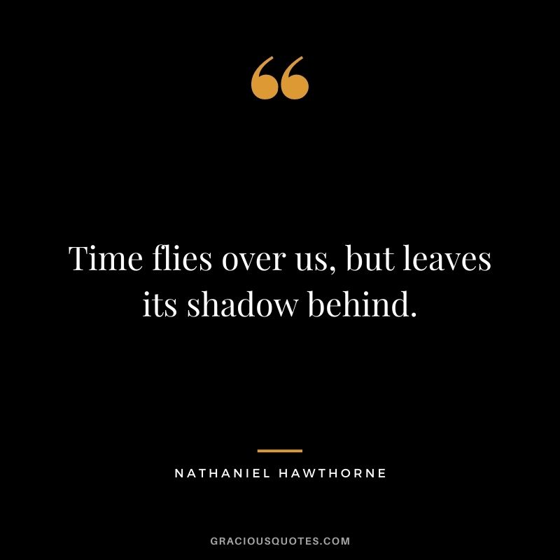 Time flies over us, but leaves its shadow behind.