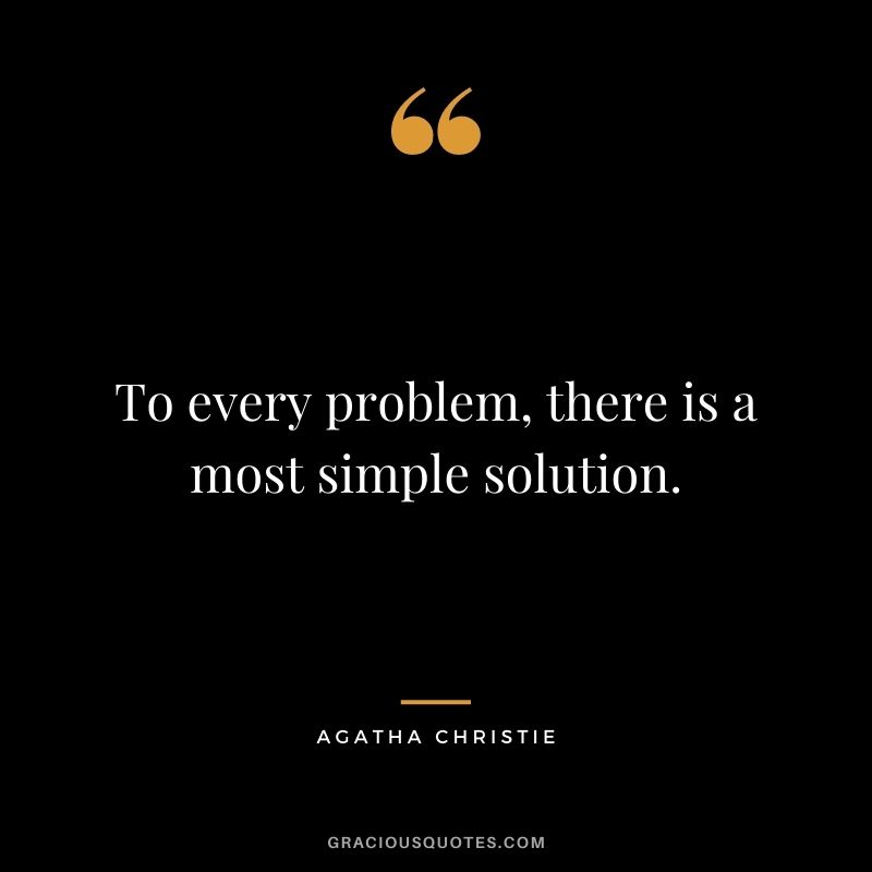 To every problem, there is a most simple solution.