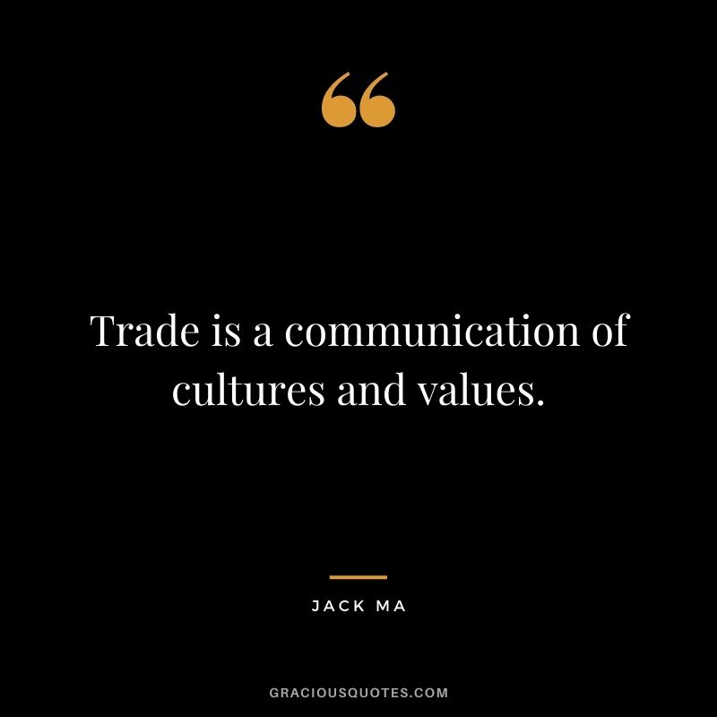 Trade is a communication of cultures and values.