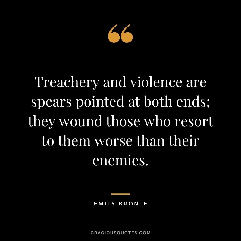 Treachery and violence are spears pointed at both ends; they wound those who resort to them worse than their enemies.