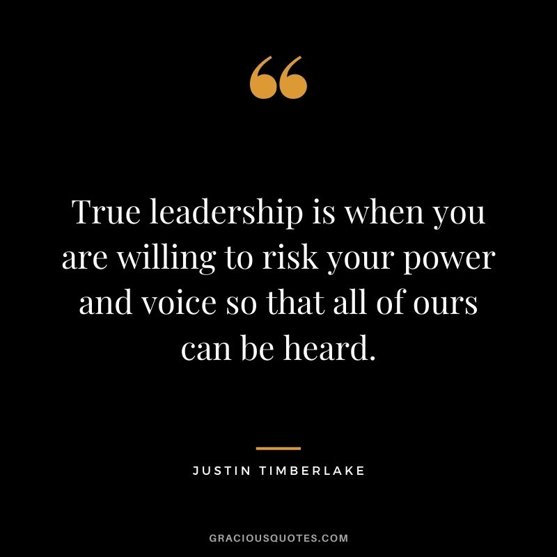 True leadership is when you are willing to risk your power and voice so that all of ours can be heard.