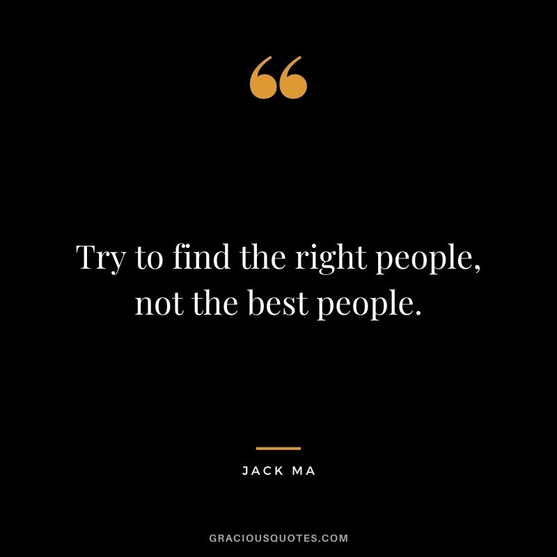 Try to find the right people, not the best people.
