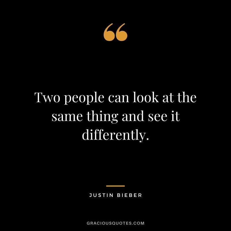Two people can look at the same thing and see it differently.