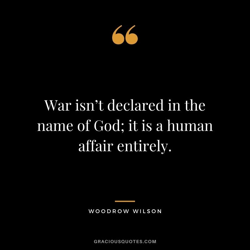 War isn’t declared in the name of God; it is a human affair entirely.