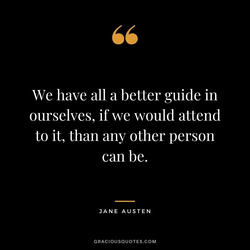 We have all a better guide in ourselves, if we would attend to it, than any other person can be.