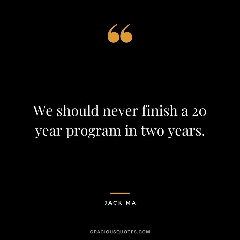 We should never finish a 20 year program in two years.