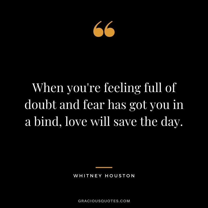 When you're feeling full of doubt and fear has got you in a bind, love will save the day.