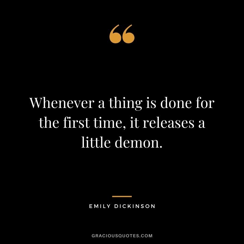 Whenever a thing is done for the first time, it releases a little demon.