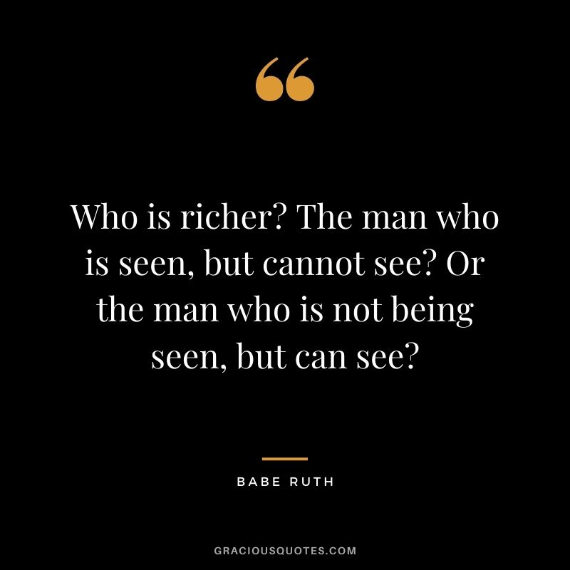 Who is richer? The man who is seen, but cannot see? Or the man who is not being seen, but can see?