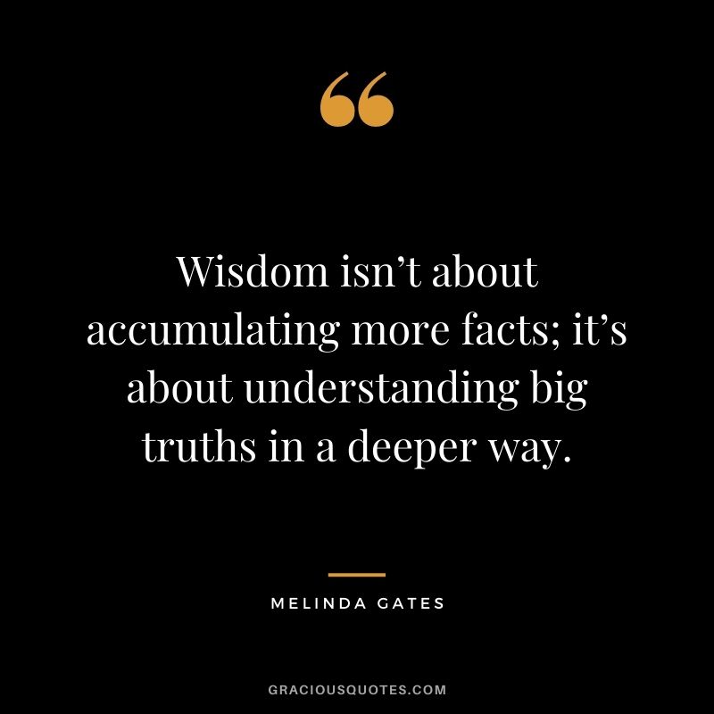Wisdom isn’t about accumulating more facts; it’s about understanding big truths in a deeper way. 
