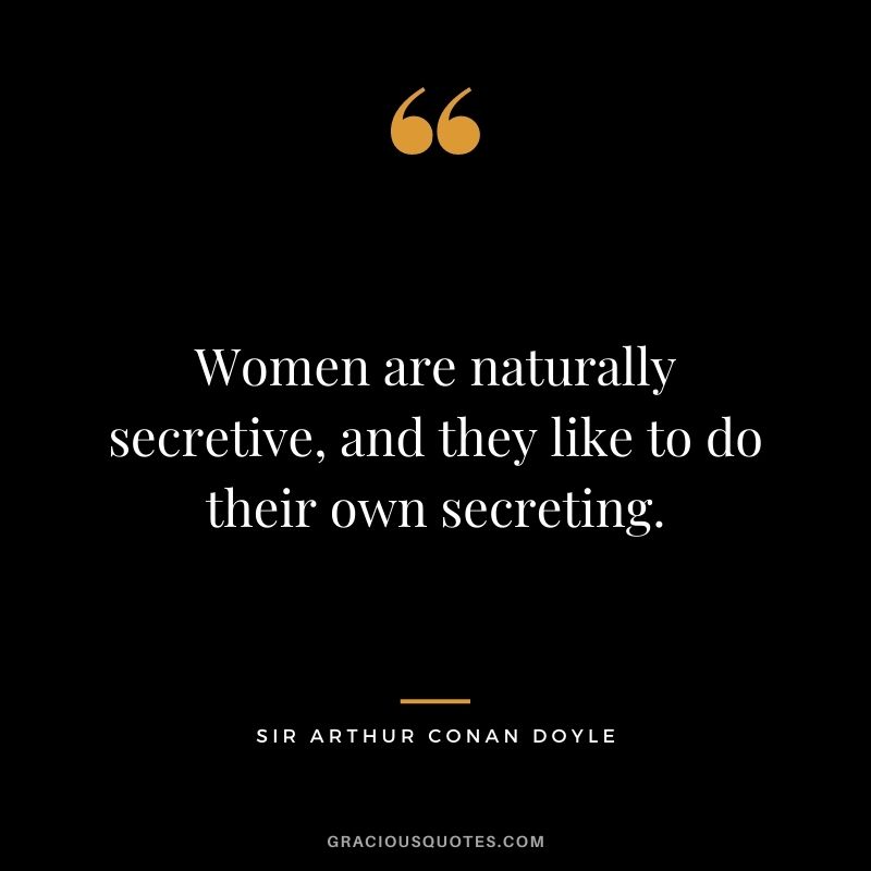 Women are naturally secretive, and they like to do their own secreting.