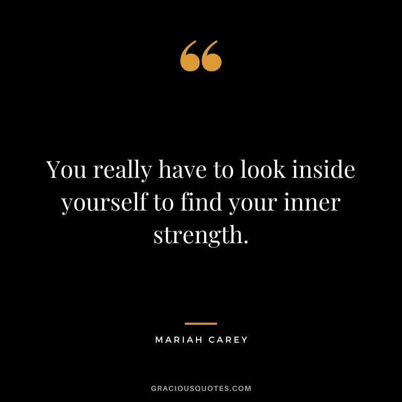 You really have to look inside yourself to find your inner strength.