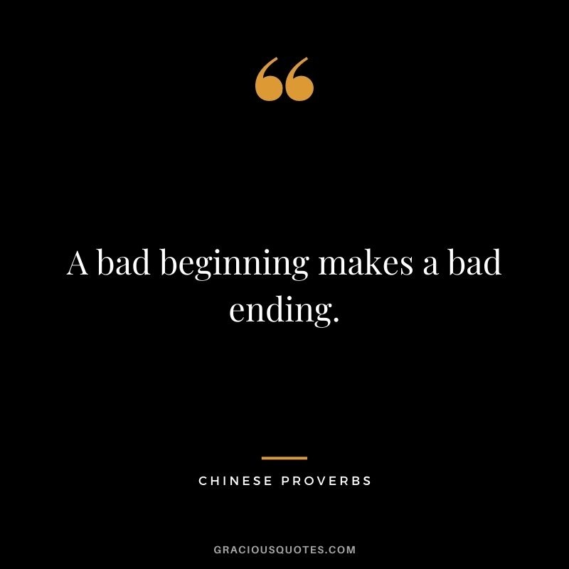 A bad beginning makes a bad ending.