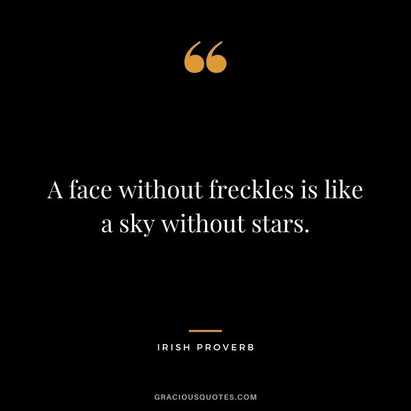 A face without freckles is like a sky without stars.