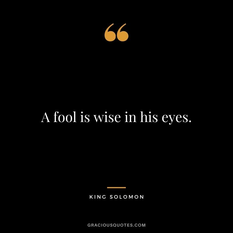 A fool is wise in his eyes.
