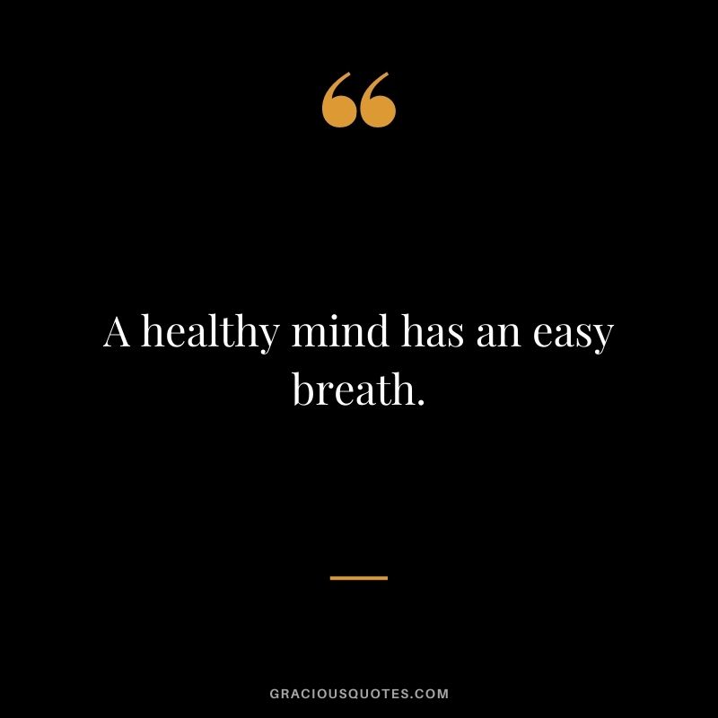 A healthy mind has an easy breath. 