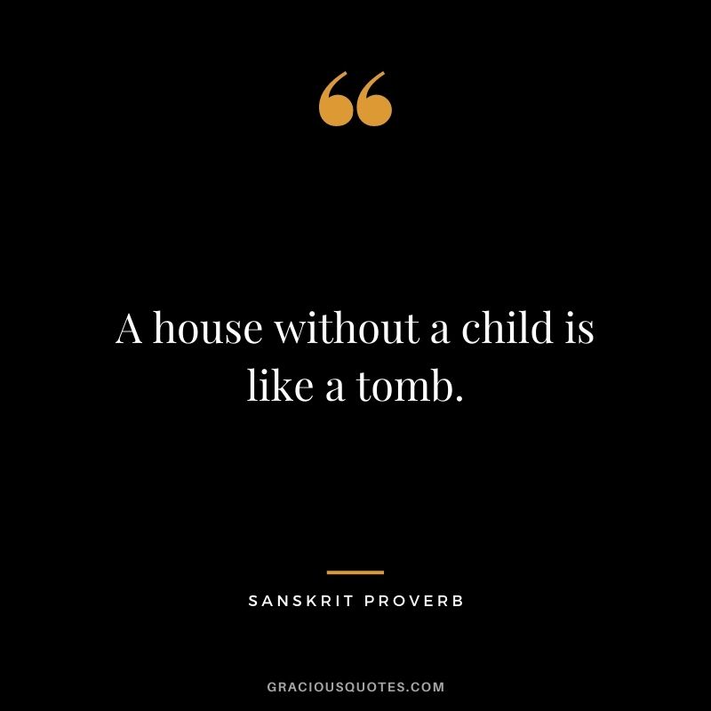 A house without a child is like a tomb.