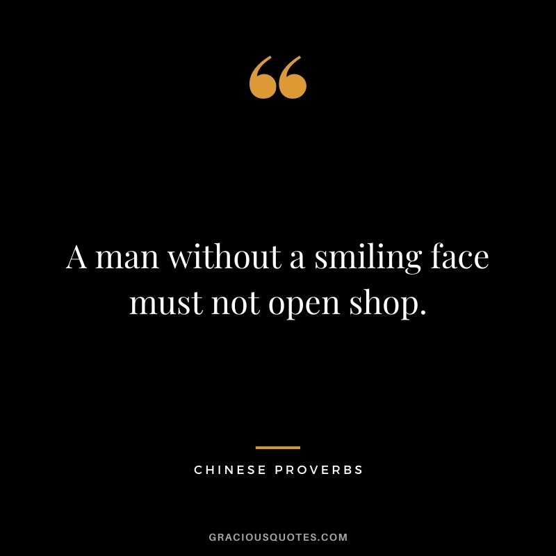 A man without a smiling face must not open shop.