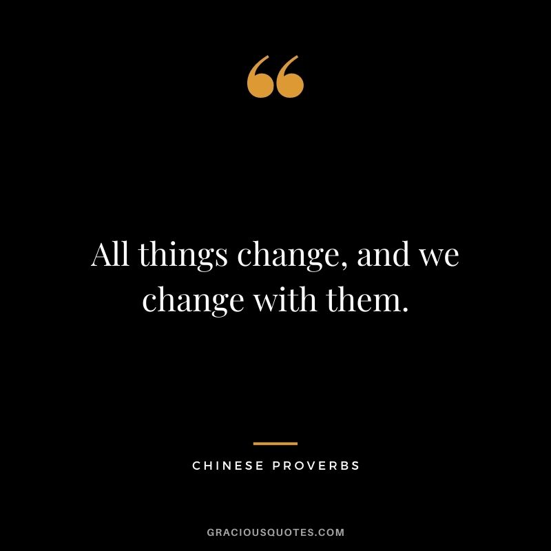 All things change, and we change with them.