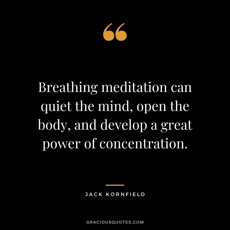Breathing meditation can quiet the mind, open the body, and develop a great power of concentration. - Jack Kornfield
