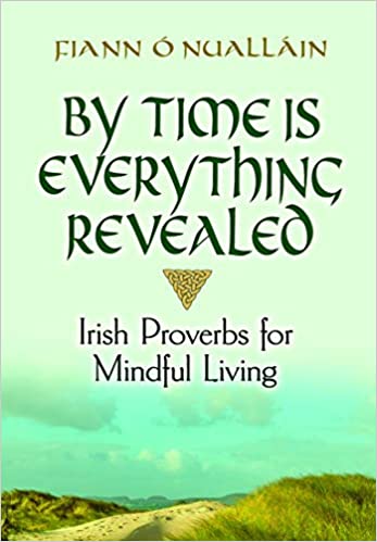 By Time Is Everything Revealed: Irish Proverbs for Mindful Living