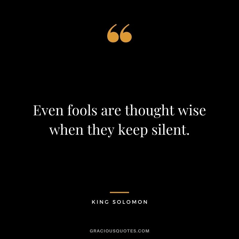 Even fools are thought wise when they keep silent.